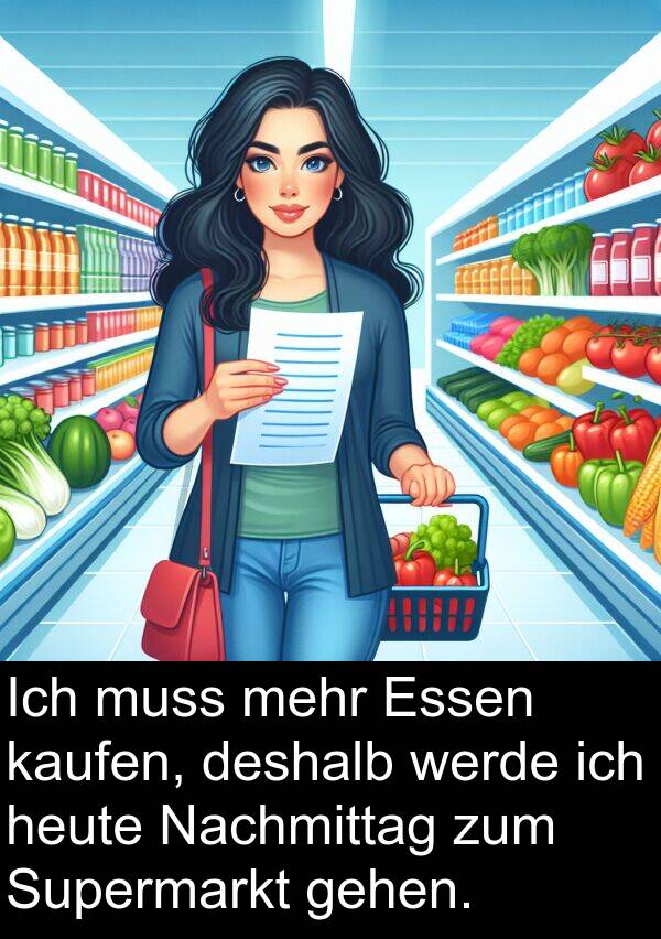 deshalb: Ich muss mehr Essen kaufen, deshalb werde ich heute Nachmittag zum Supermarkt gehen.