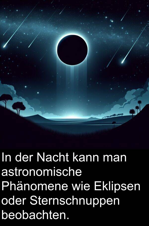 astronomische: In der Nacht kann man astronomische Phänomene wie Eklipsen oder Sternschnuppen beobachten.