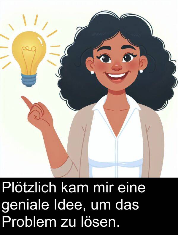 Problem: Plötzlich kam mir eine geniale Idee, um das Problem zu lösen.