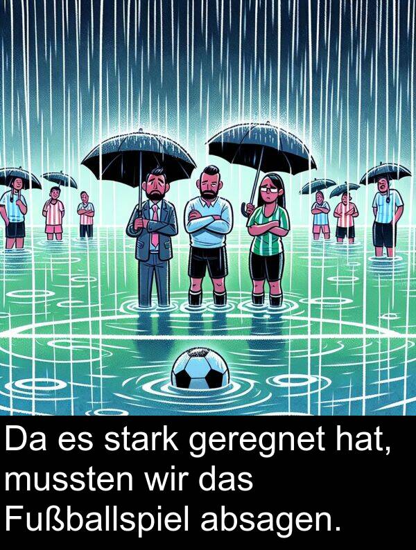 Fußballspiel: Da es stark geregnet hat, mussten wir das Fußballspiel absagen.