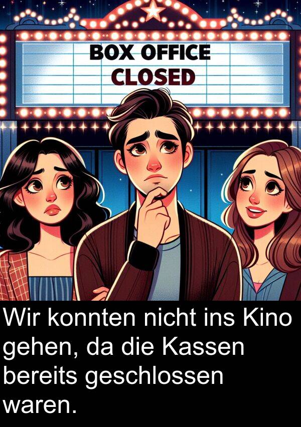 waren: Wir konnten nicht ins Kino gehen, da die Kassen bereits geschlossen waren.