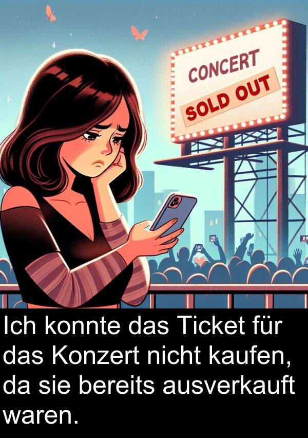 ausverkauft: Ich konnte das Ticket für das Konzert nicht kaufen, da sie bereits ausverkauft waren.