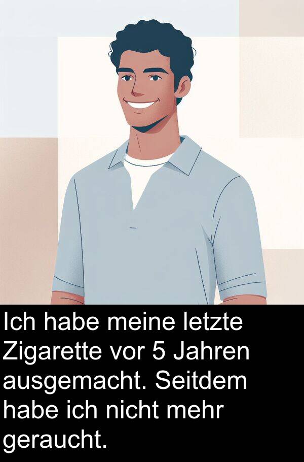 Jahren: Ich habe meine letzte Zigarette vor 5 Jahren ausgemacht. Seitdem habe ich nicht mehr geraucht.