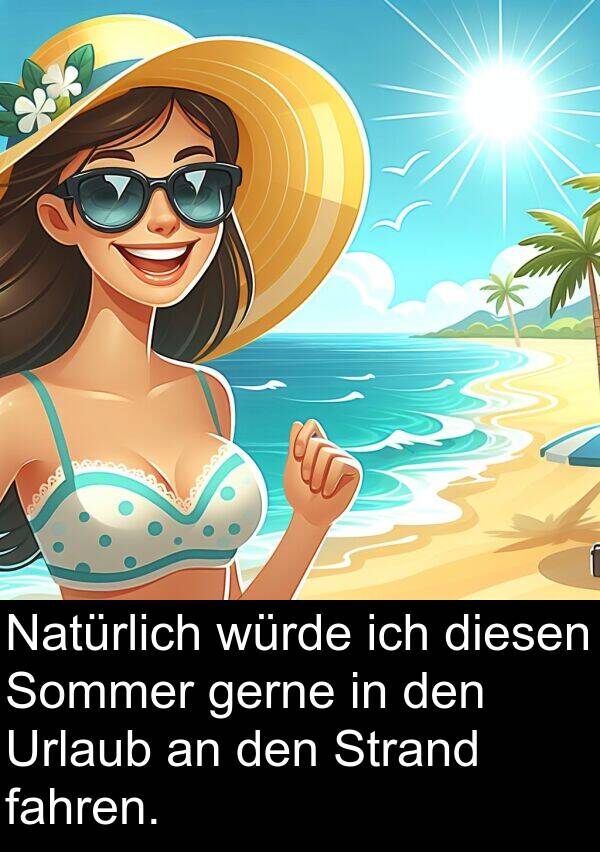 fahren: Natürlich würde ich diesen Sommer gerne in den Urlaub an den Strand fahren.