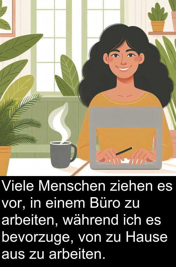 Büro: Viele Menschen ziehen es vor, in einem Büro zu arbeiten, während ich es bevorzuge, von zu Hause aus zu arbeiten.