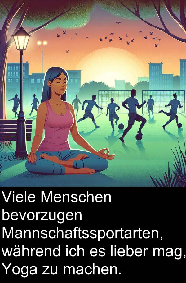 Mannschaftssportarten: Viele Menschen bevorzugen Mannschaftssportarten, während ich es lieber mag, Yoga zu machen.