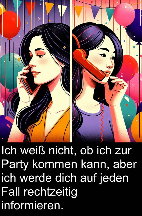 Fall: Ich weiß nicht, ob ich zur Party kommen kann, aber ich werde dich auf jeden Fall rechtzeitig informieren.
