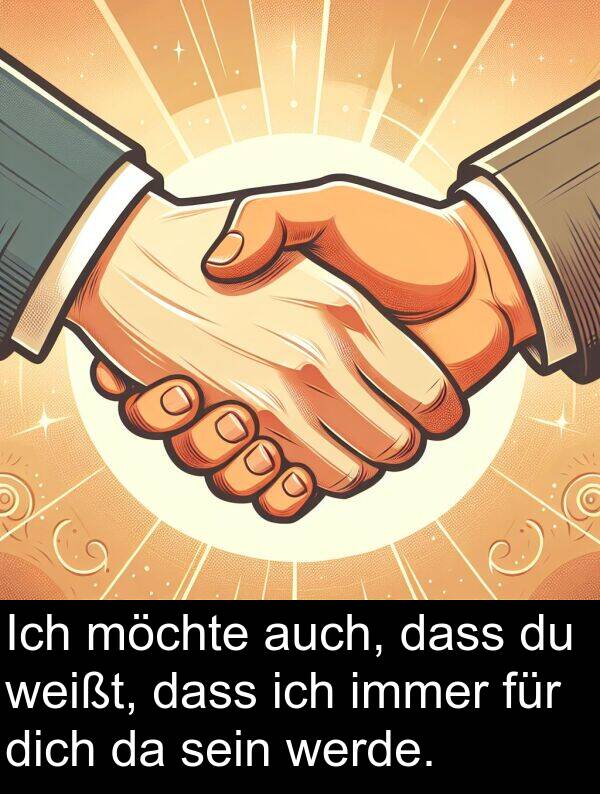 dass: Ich möchte auch, dass du weißt, dass ich immer für dich da sein werde.