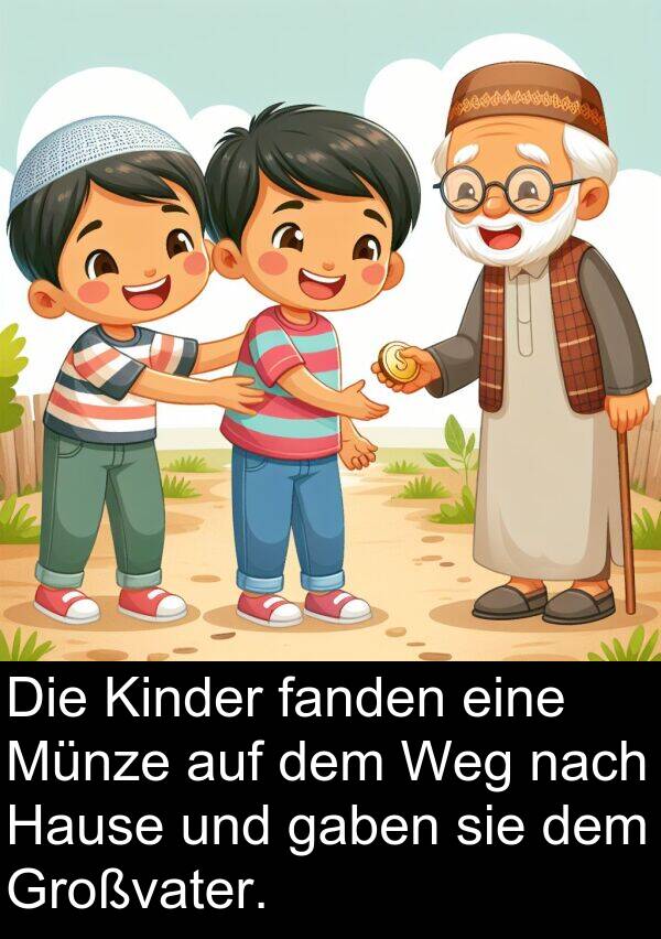 fanden: Die Kinder fanden eine Münze auf dem Weg nach Hause und gaben sie dem Großvater.