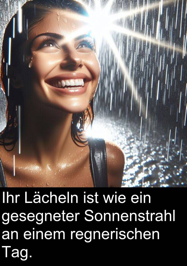 Lächeln: Ihr Lächeln ist wie ein gesegneter Sonnenstrahl an einem regnerischen Tag.