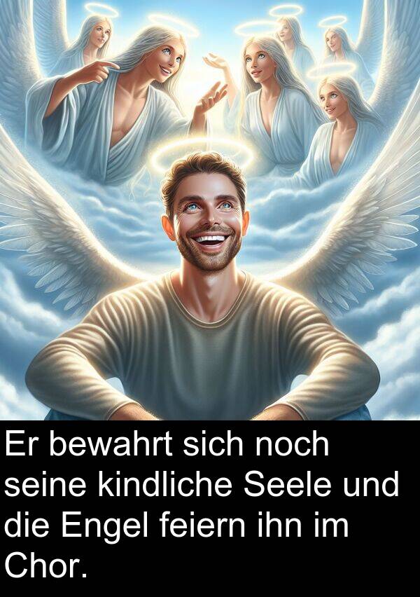 feiern: Er bewahrt sich noch seine kindliche Seele und die Engel feiern ihn im Chor.