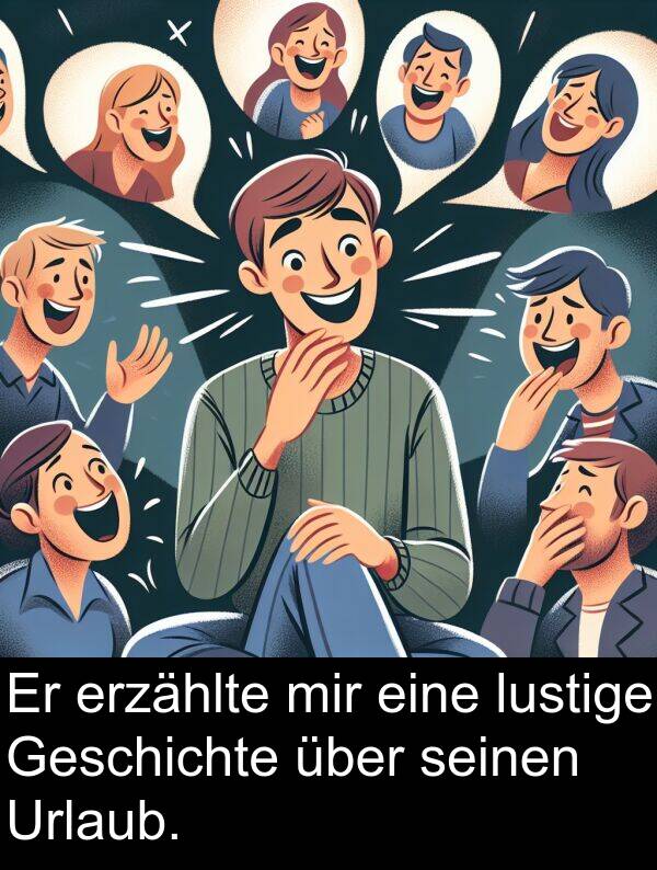 über: Er erzählte mir eine lustige Geschichte über seinen Urlaub.