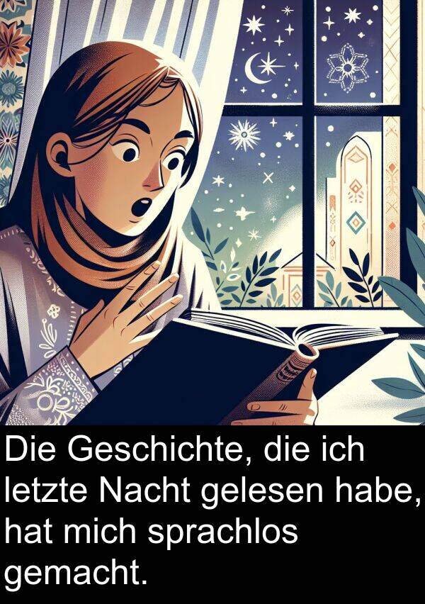 sprachlos: Die Geschichte, die ich letzte Nacht gelesen habe, hat mich sprachlos gemacht.
