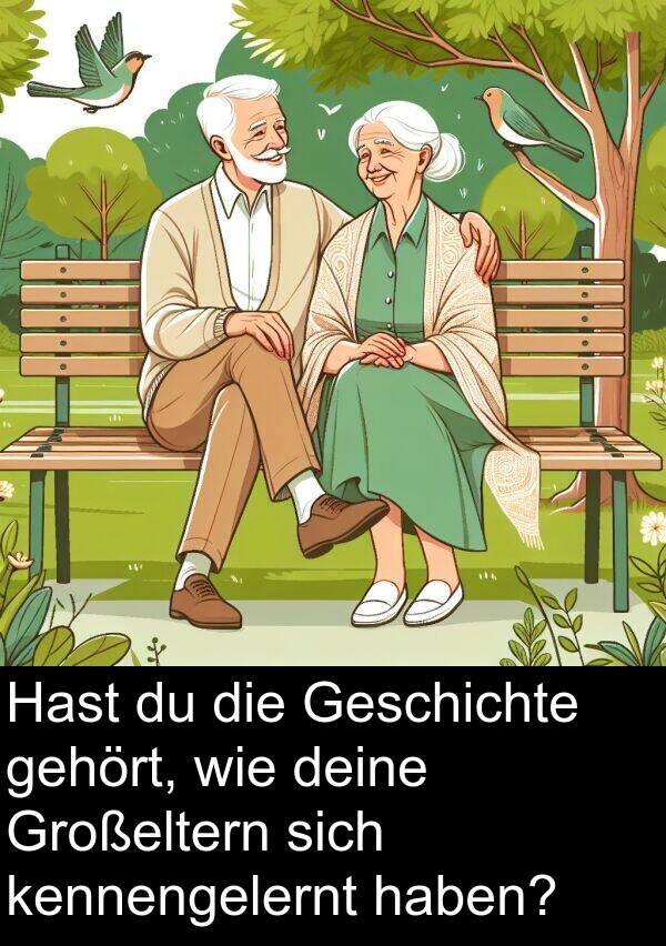 deine: Hast du die Geschichte gehört, wie deine Großeltern sich kennengelernt haben?