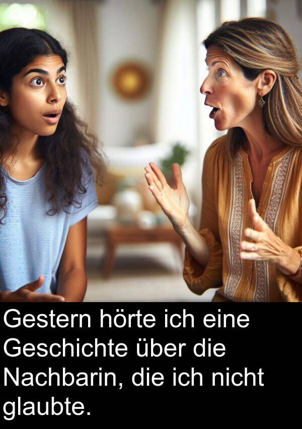 glaubte: Gestern hörte ich eine Geschichte über die Nachbarin, die ich nicht glaubte.