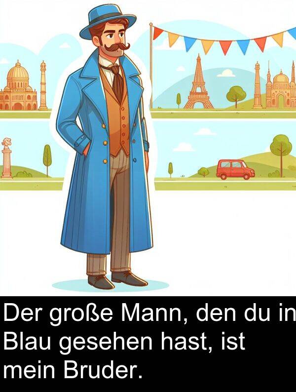 gesehen: Der große Mann, den du in Blau gesehen hast, ist mein Bruder.