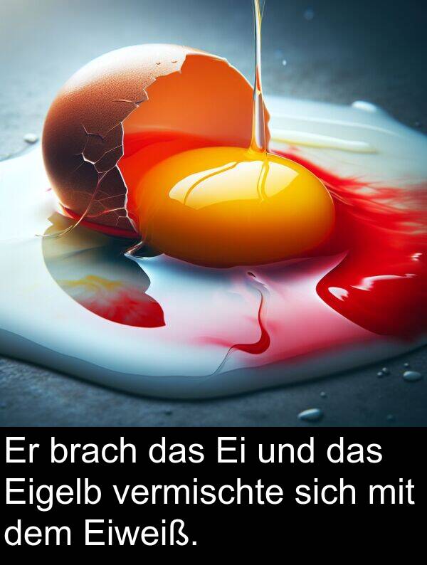 Eiweiß: Er brach das Ei und das Eigelb vermischte sich mit dem Eiweiß.