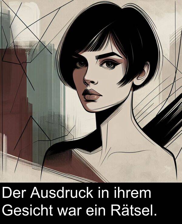 Rätsel: Der Ausdruck in ihrem Gesicht war ein Rätsel.