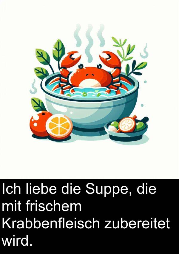 wird: Ich liebe die Suppe, die mit frischem Krabbenfleisch zubereitet wird.