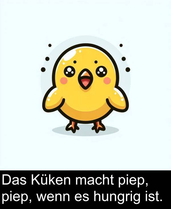 macht: Das Küken macht piep, piep, wenn es hungrig ist.