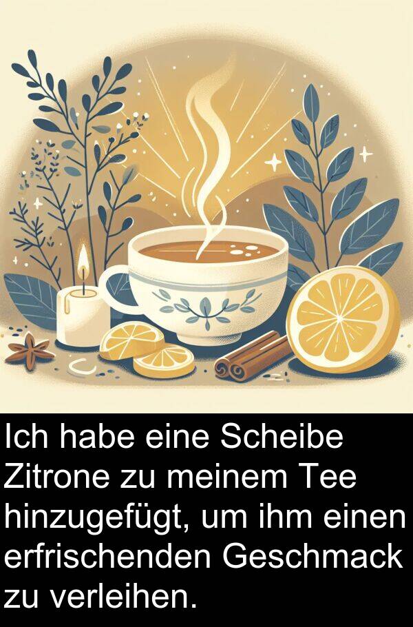 Scheibe: Ich habe eine Scheibe Zitrone zu meinem Tee hinzugefügt, um ihm einen erfrischenden Geschmack zu verleihen.