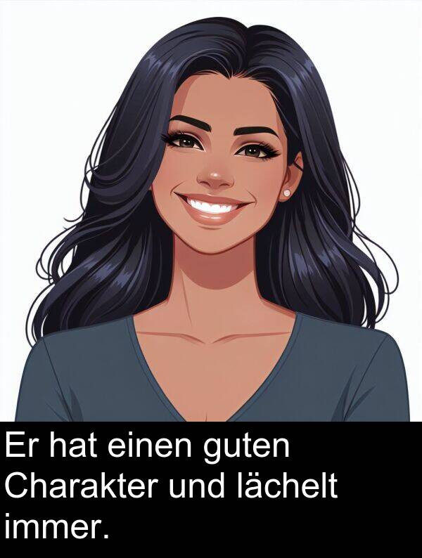 lächelt: Er hat einen guten Charakter und lächelt immer.