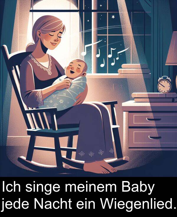 jede: Ich singe meinem Baby jede Nacht ein Wiegenlied.
