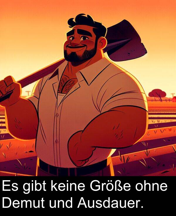 Demut: Es gibt keine Größe ohne Demut und Ausdauer.
