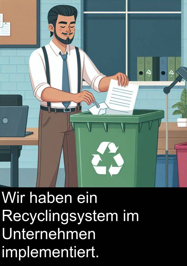 Recyclingsystem: Wir haben ein Recyclingsystem im Unternehmen implementiert.