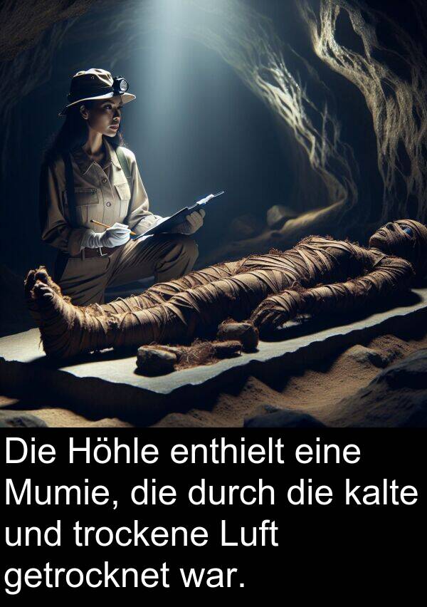 Höhle: Die Höhle enthielt eine Mumie, die durch die kalte und trockene Luft getrocknet war.