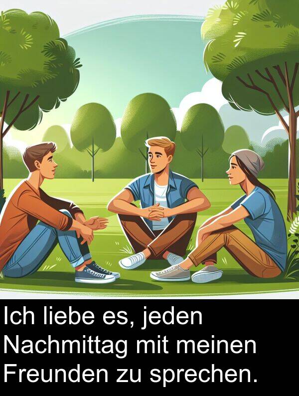 Nachmittag: Ich liebe es, jeden Nachmittag mit meinen Freunden zu sprechen.