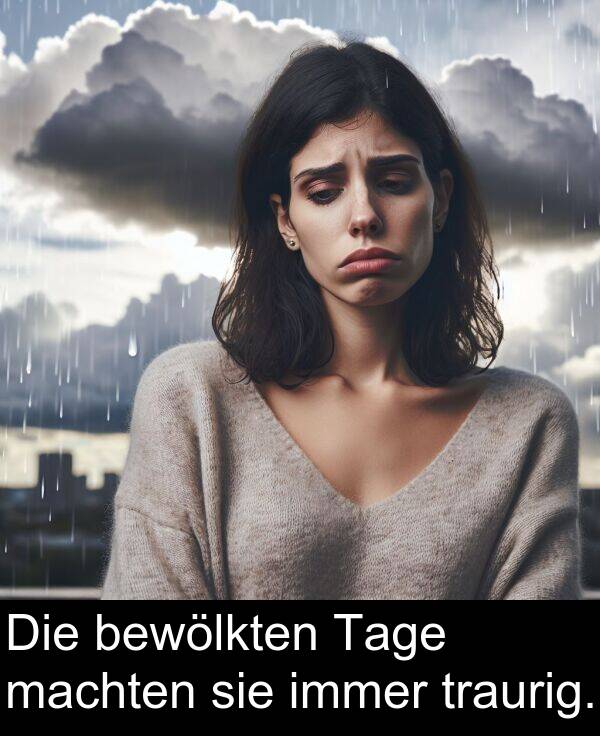 sie: Die bewölkten Tage machten sie immer traurig.