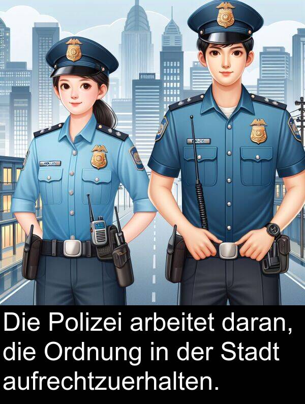 daran: Die Polizei arbeitet daran, die Ordnung in der Stadt aufrechtzuerhalten.