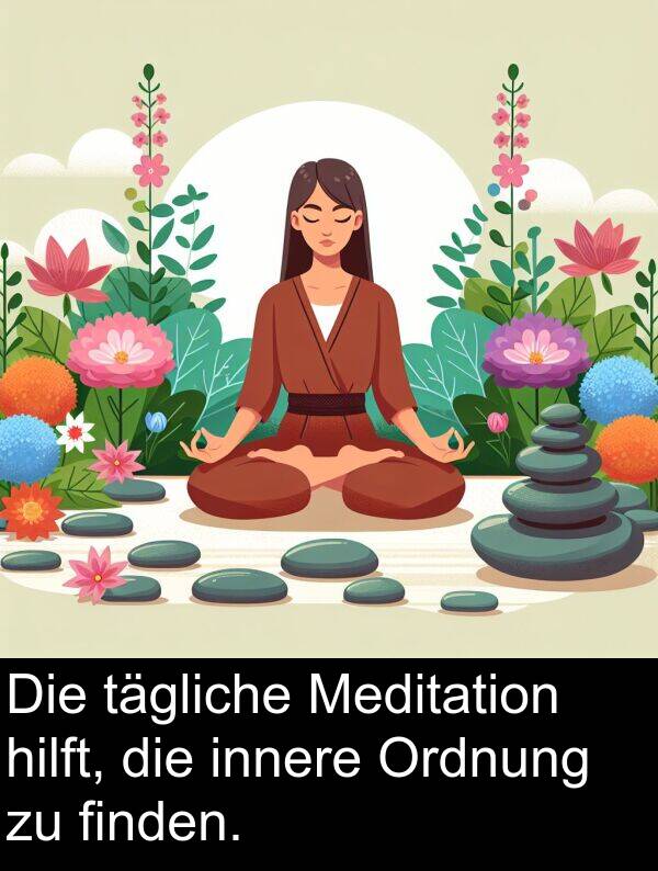 finden: Die tägliche Meditation hilft, die innere Ordnung zu finden.