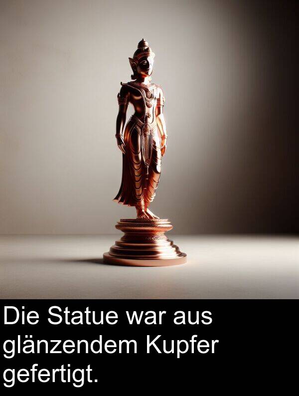 war: Die Statue war aus glänzendem Kupfer gefertigt.