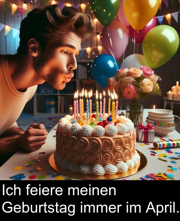 April: Ich feiere meinen Geburtstag immer im April.