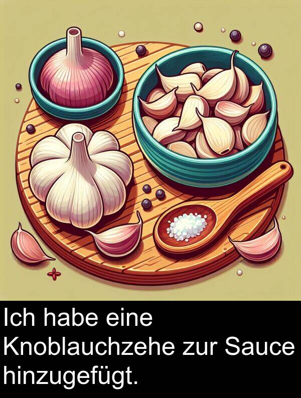 hinzugefügt: Ich habe eine Knoblauchzehe zur Sauce hinzugefügt.