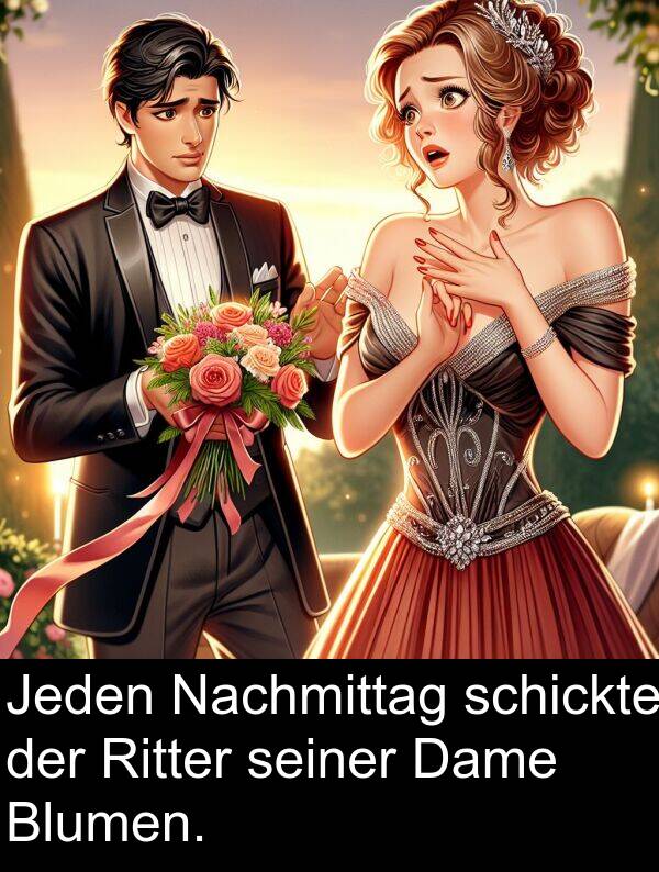 Dame: Jeden Nachmittag schickte der Ritter seiner Dame Blumen.