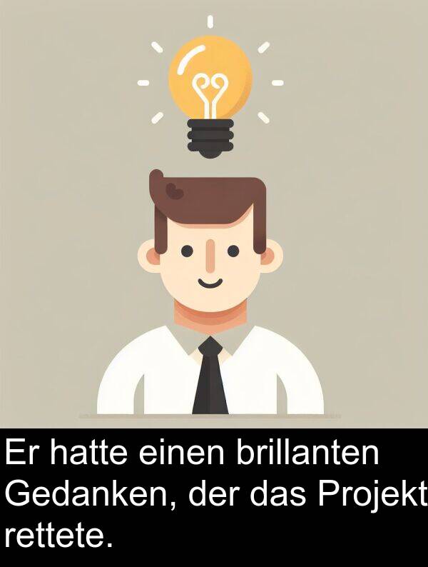 rettete: Er hatte einen brillanten Gedanken, der das Projekt rettete.