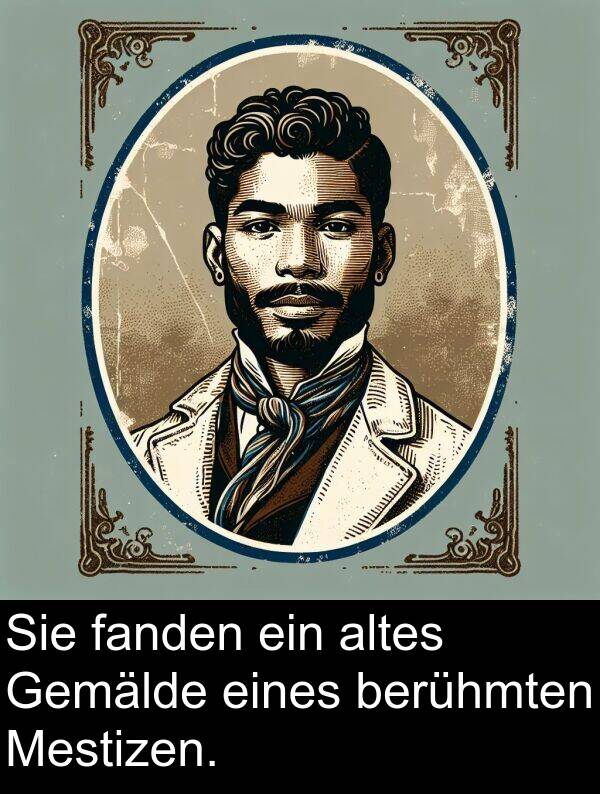 fanden: Sie fanden ein altes Gemälde eines berühmten Mestizen.
