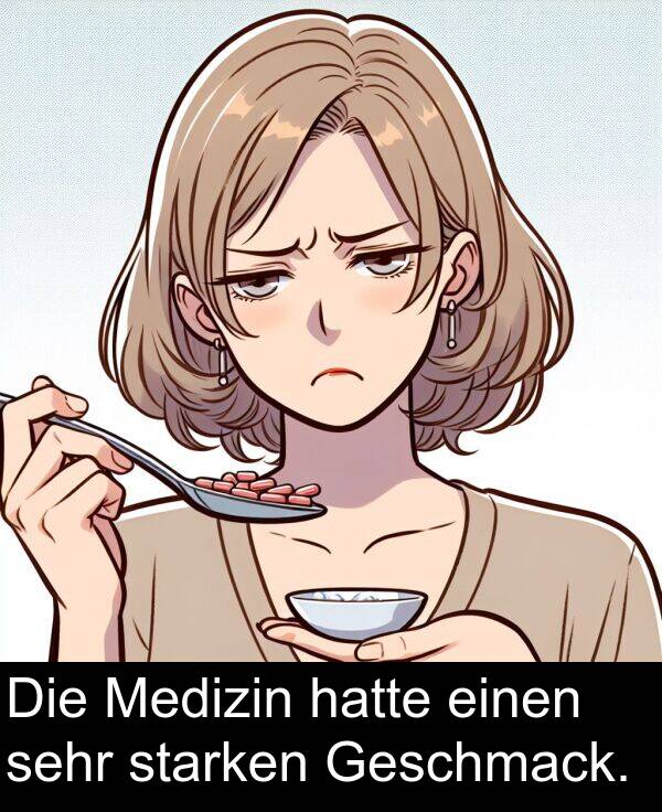 einen: Die Medizin hatte einen sehr starken Geschmack.