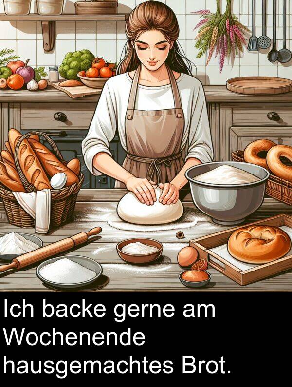Wochenende: Ich backe gerne am Wochenende hausgemachtes Brot.