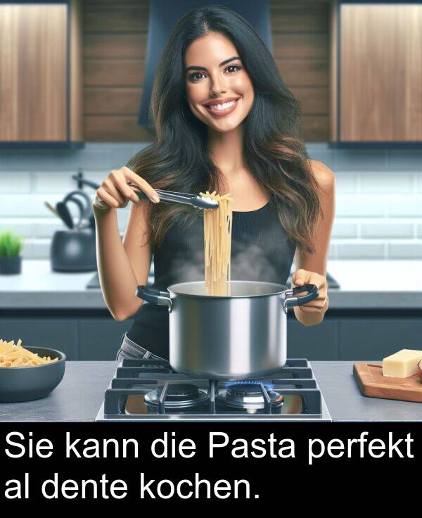 dente: Sie kann die Pasta perfekt al dente kochen.