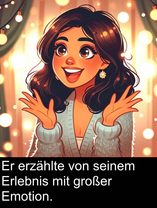 seinem: Er erzählte von seinem Erlebnis mit großer Emotion.