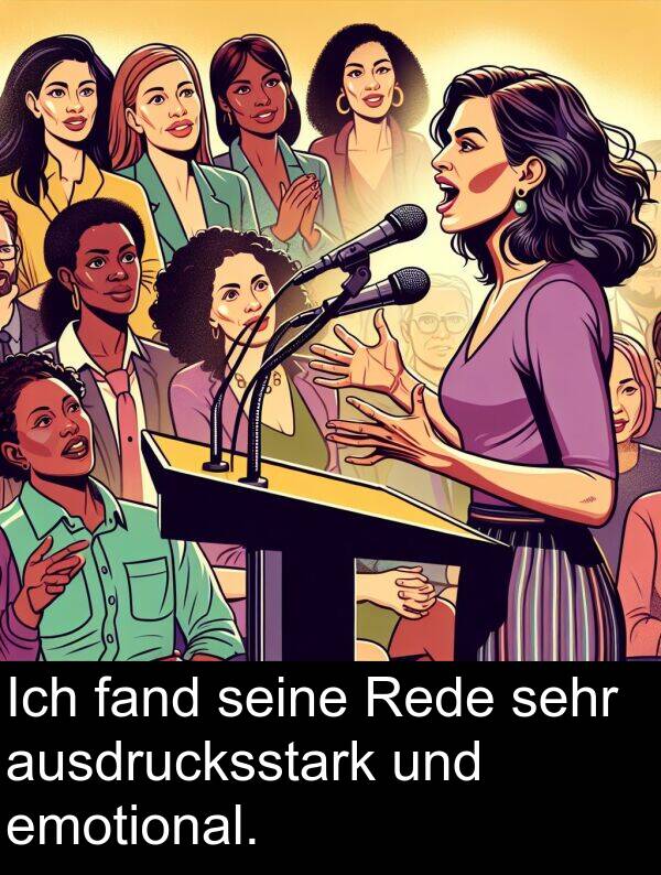 fand: Ich fand seine Rede sehr ausdrucksstark und emotional.