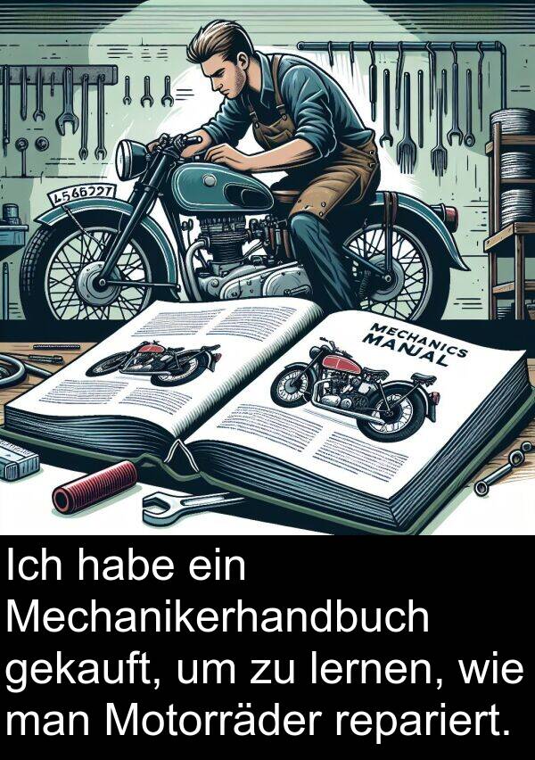 man: Ich habe ein Mechanikerhandbuch gekauft, um zu lernen, wie man Motorräder repariert.