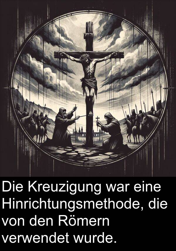 Kreuzigung: Die Kreuzigung war eine Hinrichtungsmethode, die von den Römern verwendet wurde.