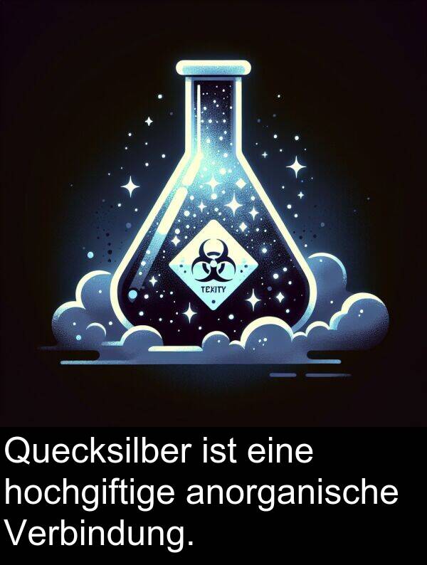 hochgiftige: Quecksilber ist eine hochgiftige anorganische Verbindung.
