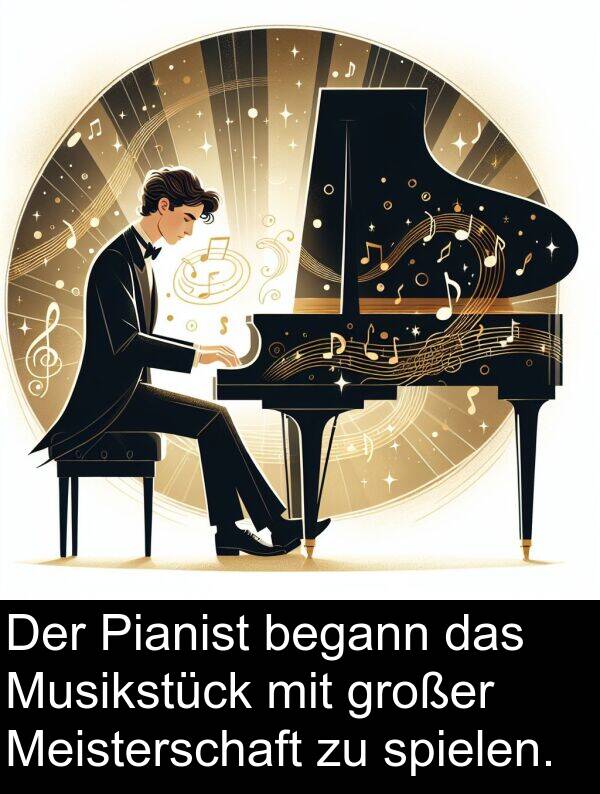 Musikstück: Der Pianist begann das Musikstück mit großer Meisterschaft zu spielen.