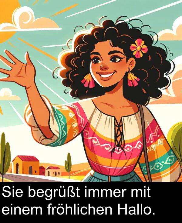 fröhlichen: Sie begrüßt immer mit einem fröhlichen Hallo.
